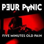 Peur Panic - five minutes old pain